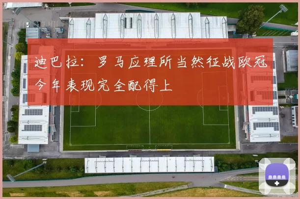 迪巴拉：罗马应理所当然征战欧冠今年表现完全配得上