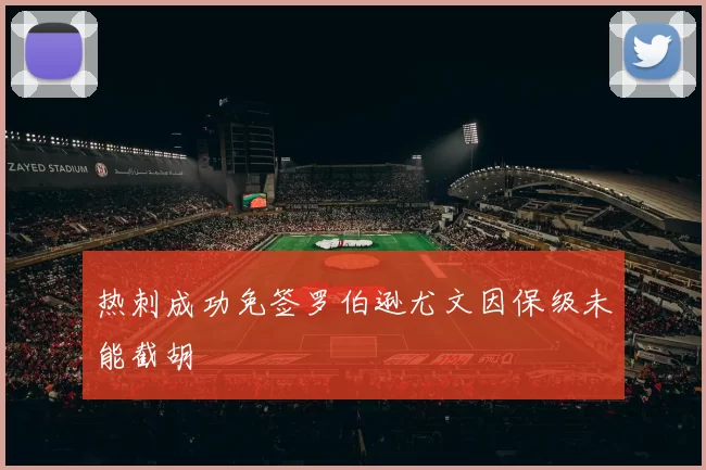 热刺成功免签罗伯逊尤文因保级未能截胡